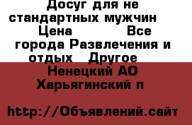 Досуг для не стандартных мужчин!!! › Цена ­ 5 000 - Все города Развлечения и отдых » Другое   . Ненецкий АО,Харьягинский п.